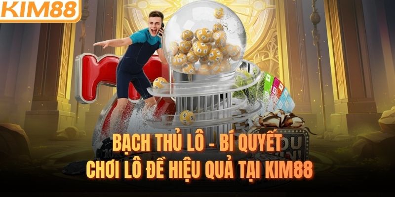 Bạch Thủ Lô – Bí Quyết Chơi Lô Đề Hiệu Quả Tại KIM88