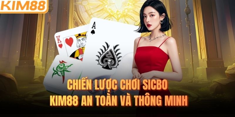 Chiến lược chơi sicbo KIM88 an toàn và thông minh