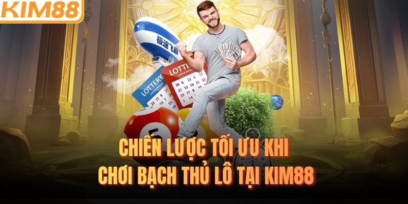 Chiến lược tối ưu khi chơi bạch thủ lô tại KIM88