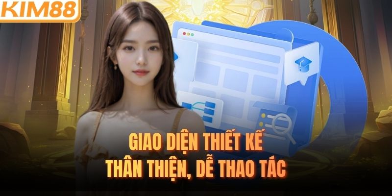 Giao diện thiết kế thân thiện, dễ thao tác