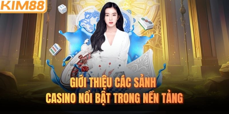 Giới thiệu các sảnh casino nổi bật trong nền tảng