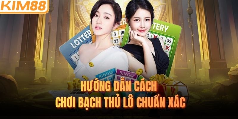Hướng dẫn cách chơi bạch thủ lô chuẩn xác