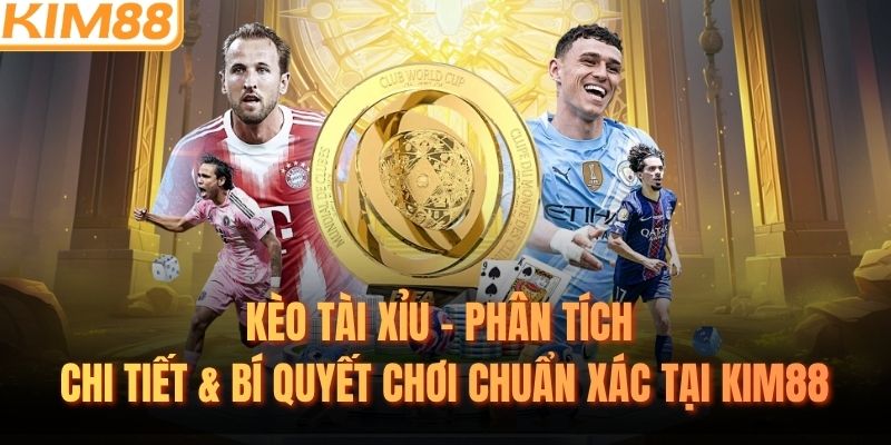 Kèo Tài Xỉu – Phân Tích Chi Tiết & Bí Quyết Chơi Chuẩn Xác Tại KIM88