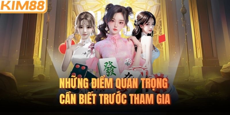 Những điểm quan trọng cần biết trước tham gia