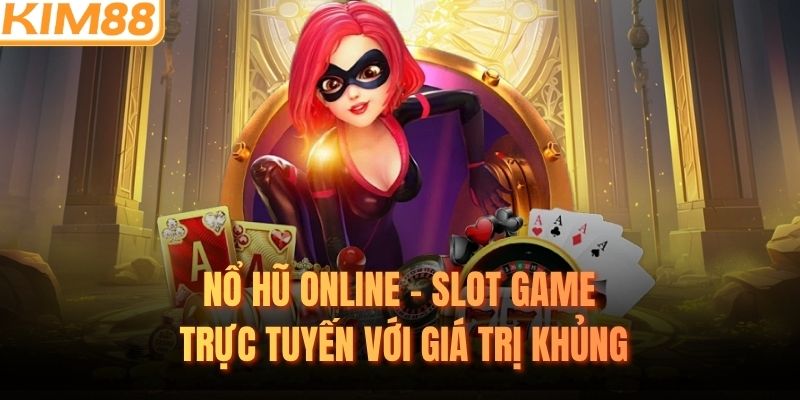 Nổ Hũ Online - Slot Game Trực Tuyến Với Giá Trị Khủng