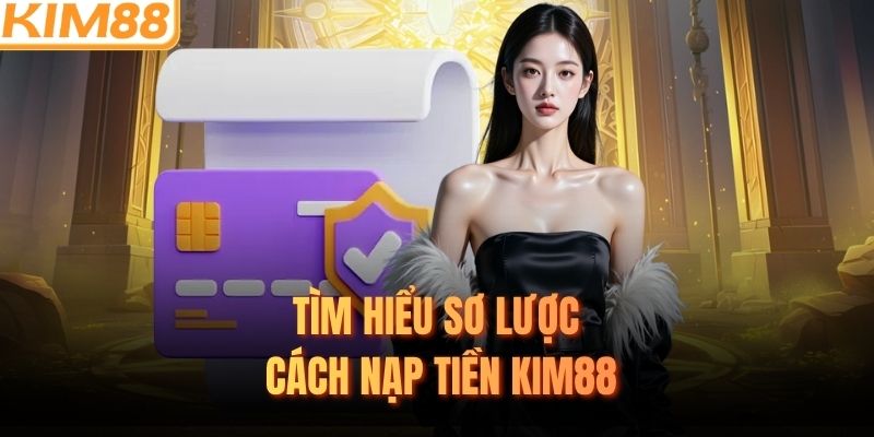 Tìm hiểu sơ lược cách nạp tiền KIM88