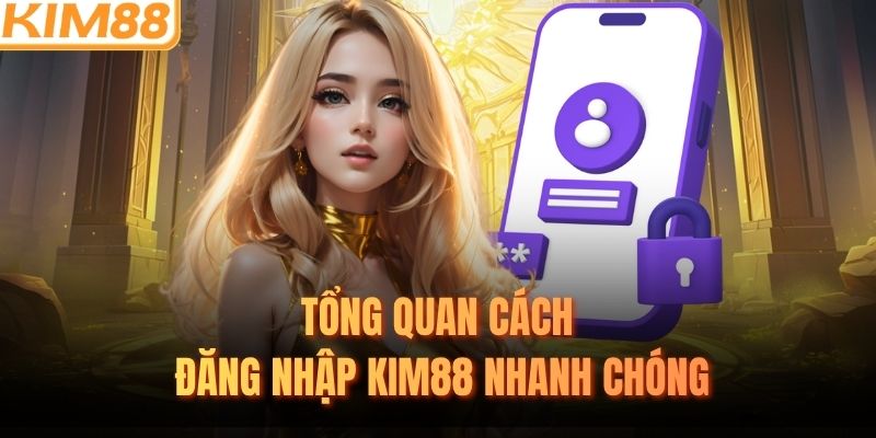 Tổng quan cách đăng nhập KIM88 nhanh chóng