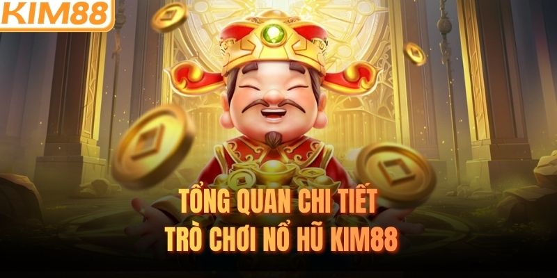 Tổng quan chi tiết trò chơi nổ hũ KIM88