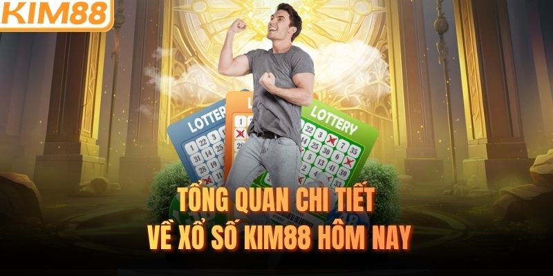 Tổng quan chi tiết về xổ số KIM88 hôm nay