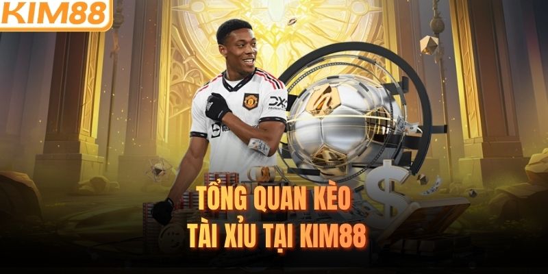 Tổng quan kèo tài xỉu tại KIM88
