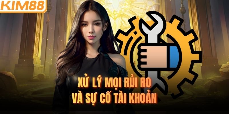 Xử lý mọi rủi ro và sự cố tài khoản